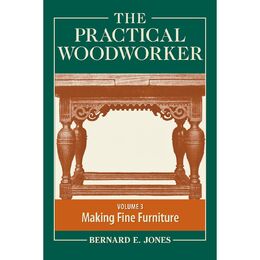 The Practical Woodworker Volume 3: Making Fine Furniture