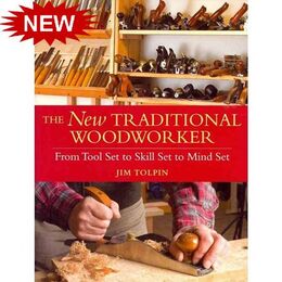 The New Traditional Woodworker: From Tool Set to Skill Set to Mind Set ( Popular Woodworking )