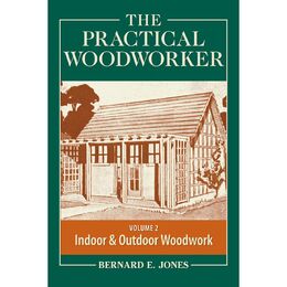 The Practical Woodworker Volume 2: Indoor & Outdoor Woodwork