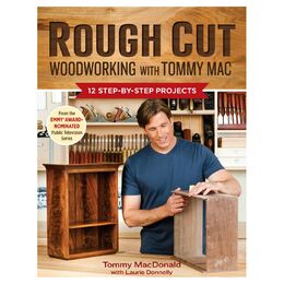 Rough Cut Woodworking with Tommy Mac: 12 Step-By-Step Projects