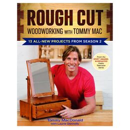 Rough Cut Woodworking with Tommy Mac: 13 All-New Projects from Season 2