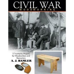 Civil War Woodworking: 17 Authentic Projects for Woodworkers and Reenactors