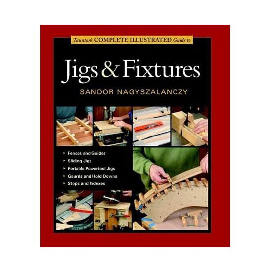 Taunton's Complete Illustrated Guide to Jigs & Fixtures